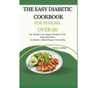 The Easy Diabetic Cookbook for Seniors Over 60: 60 Simple Low-Sugar Recipes & 30-Day Meal Plan to Balance Blood Sugar Naturally
