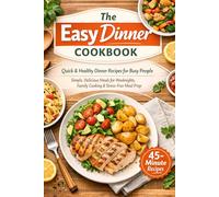 The Easy Dinner Cookbook: Quick & Healthy Dinner Recipes for Busy People - Simple, Delicious Meals for Weeknights, Family Cooking & Stress-Free Meal Prep