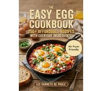The Easy Egg Cookbook: 250+ Affordable Recipes with Everyday Ingredients