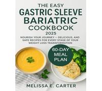 THE EASY GASTRIC SLEEVE BARIATRIC COOKBOOK 2025: Nourish Your Journey - Delicious, and Safe Recipes for Every Stage of Your Weight Loss Transformation