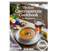 The Easy Gastroparesis Cookbook for Beginners: 100+ Soothing, Easy-to-Digest Recipes to Manage Symptoms, Boost Nutrition & Regain Energy with a Gentle Meal Plan
