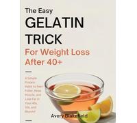 The Easy Gelatin Trick for Weight Loss After 40: A Simple Protein Habit to Feel Fuller, Keep Muscle, and Lose Fat in Your 40s, 50s, and Beyond