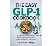 THE EASY GLP-1 COOKBOOK: 30-DAY PLAN TO LOSE WEIGHT,BUILD HEALTHY EATING HABITS AND UNLOCK LASTING HEALTHSPAN.
