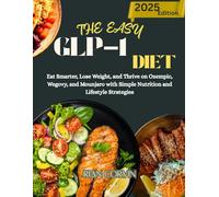 THE EASY GLP-1 DIET: Eat Smarter, Lose Weight, and Thrive on Ozempic, wegovy, and Mounjaro with Simple Nutrition and Lifestyle Strategies