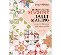 The Easy Guide Machine Quiltmaking: Your Complete Patchwork and Quilting Primer With over 30 Block Designs