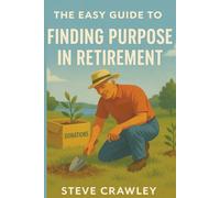 The Easy Guide to Finding Purpose in Retirement: A calm, practical approach to meaning, fulfilment and what comes next.