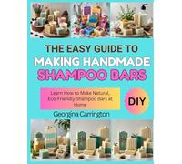 THE EASY GUIDE TO MAKING HANDMADE SHAMPOO BARS: Learn How to Make Natural, Eco-Friendly Shampoo Bars at Home