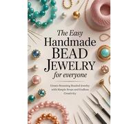 The Easy Handmade Bead Jewelry for Everyone: Create Stunning Beaded Jewelry with Simple Steps and Endless Creativity