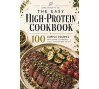 The Easy High Protein Cookbook: 100 Easy Recipes with Complete Macros and 6 Ingredients or Less