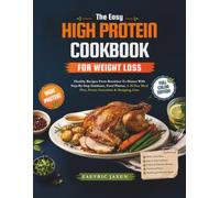 The Easy High Protein Cookbook for Weight Loss: Healthy Recipes From Breakfast To Dinner With Step-By-Step Guidance, Food Photos, A 30-Day Meal Plan, Pantry Essentials & Shopping Lists