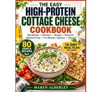 The Easy High-Protein Cottage Cheese Cookbook: 80 Simple Recipes for Breakfasts, Dinners, Breads & Desserts - With Minimal Prep, No-Blender Options, Macros & a 14-Day Meal Plan