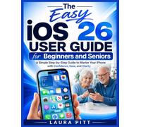 The Easy iOS 26 User Guide for Beginners and Seniors: A Simple Step-by-Step Guide to Master Your iPhone with Confidence, Ease, and Clarity