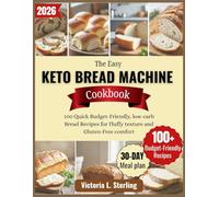 The Easy KETO BREAD MACHINE COOKBOOK: 100 Quick Budget-Friendly, low-carb Bread Recipes for Fluffy texture and Gluten-Free comfort