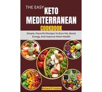 THE EASY KETO MEDITERRANEAN COOKBOOK: Simple, Flavorful Recipes To Burn Fat, Boost Energy, And Improve Heart Health