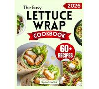 The Easy Lettuce Wrap Cookbook: Low-Carb, High-Protein Lettuce Wraps for Simpler Meals, Steady Energy, and Long-Term Weight Control