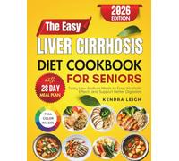 The Easy Liver Cirrhosis Diet Cookbook For Seniors: Tasty Low-Sodium Meals to Ease Alcoholic Effects and Support Better Digestion
