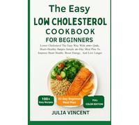 The Easy Low Cholesterol Cookbook For Beginners: Lower Cholesterol The Easy Way With 100+ Quick, Heart-Healthy Recipes Simple 30-Day Meal Plan To Improve Heart Health, Boost Energy, And Live Longer