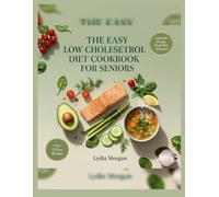 The Easy Low Cholesterol Diet Cookbook for Seniors: Simple, Flavorful Recipes and a 30-Day Meal Plan to Boost Energy, Improve Circulation, and Support Healthy Aging After 60