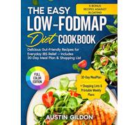 The Easy Low-FODMAP Diet Cookbook: Delicious Gut-Friendly Recipes for Everyday IBS Relief - Includes 30-Day Meal Plan & Shopping Lists