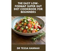 THE EASY LOW-FODMAP SUPER GUT DIET COOKBOOK FOR BEGINNERS: Heal Bloating, IBS, and Digestive Issues with Easy Recipes and Meal Plans