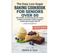 The Easy Low-Sugar Baking Cookbook for Seniors Over 50: 100 Diabetic-Friendly Recipes for Cakes, Cookies, and Sweet Treats to Support Healthy Blood Sugar After 50 | Includes a 30-Day Meal Plan
