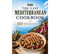 THE EASY MEDITERRANEAN COOKBOOK: 160 Simple, Healthy & Delicious Recipes for Everyday Cooking