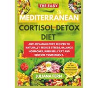 The Easy Mediterranean Cortisol Detox Diet: ANTI-INFLAMMATORY RECIPES TO NATURALLY REDUCE STRESS,BALANCE HORMONES,BURN BELLY FAT AND RESTORE YOUR ENERGY.