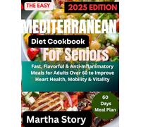 THE EASY MEDITERRANEAN DIET COOKBOOK FOR SENIORS: Fast, Flavorful & Anti-Inflammatory Meals for Adults Over 60 to Improve Heart Health, Mobility & Vitality