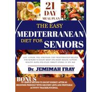 THE EASY MEDITERRANEAN DIET FOR SENIORS: LIVE LONGER, FEEL STRONGER : EASY MEDITERRANEAN RECIPES FOR SENIOR TO BOOST BRAIN AND HEART HEALTH, SUPPORT HEALTHY AGING AND ENJOY VIBRANT ENERGY AT ANY AGE