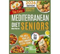 The Easy Mediterranean Diet Meal Plan for Seniors Over 50: 80+ Low-Carb & Low-Sugar, Heart-Healthy Recipes to Support Energy, Blood Pressure, and Healthy Aging
