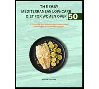 THE EASY MEDITERRANEAN LOW-CARB DIET FOR WOMEN OVER 50: A Simple 28-Day Plan with Recipes and Meal Planning for Busy Kitchen Routines