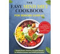 The Easy MIND Diet Cookbook for Seniors Over 60:: Simple Brain-Healthy Recipes Based on Mediterranean and DASH Principles, with a 28-Day Meal Plan for Memory Support and Mental Clarity