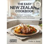 The Easy New Zealand Cookbook: Master 100+ Kiwi Classics Using Readily Available Ingredients Authentic Kiwi Flavors Photos Included