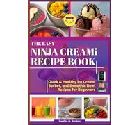 THE EASY NINJA CREAMI RECIPE BOOK: 100+ Quick & Healthy Ice Cream, Sorbet, and Smoothie Bowl Recipes for Beginners