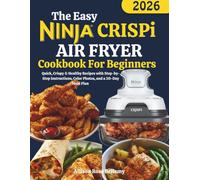 The Easy Ninja CRISPi Air Fryer Cookbook for Beginners: Quick, Crispy & Healthy Recipes with Step-by-Step Instructions, Color Photos, and a 30-Day Meal Plan