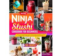 The Easy Ninja Slushi Cookbook for Beginners: The Easy and Delicious Frozen Drinks Recipes for Slushies, Spiked Slush, Frappés, Milkshakes, and Frozen Juices for Everyone.