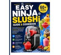 The Easy Ninja SLUSHi Guide & Cookbook: 60+ Delicious Frozen Drink Recipes, Beginner Instructions, Slush Science, Troubleshooting, Cleaning, Maintenance & Party Ideas