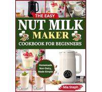 The Easy Nut milk maker cookbook for beginners: Homemade Non-Dairy, Made Simple