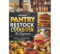 The Easy Pantry Restock Cookbook for Beginners: Homemade, Time-Saving Dry Mix Ideas and Budget-Friendly Staples for Tasty Everyday Meals