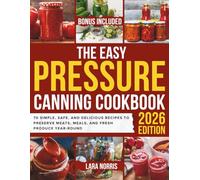 The Easy Pressure Canning Cookbook: 70 Simple, Safe, and Delicious Recipes to Preserve Meats, Meals, and Fresh Produce Year-Round
