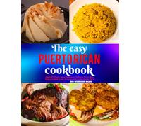 The Easy Puerto Rican cookbook: Authentic Puerto Rican Recipes for Mofongo, Pernil, Rice Dishes, Seafood, Soups, Desserts and Everyday Family Meals.
