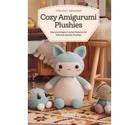The Easy Roadmap Cozy Amigurumi Plushies: Fast and Simple Crochet Patterns for Soft and Squishy Plushies