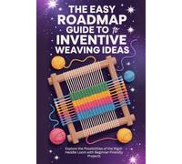 The Easy Roadmap Guide to Inventive Weaving Ideas: Explore the Possibilities of the Rigid-Heddle Loom with Beginner-Friendly Projects