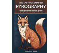 The Easy Roadmap to Pyrography: Simple Patterns, Clear Techniques, and Step-by-Step Projects for Everyday Woodburning