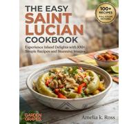 The Easy Saint Lucian Cookbook: Experience Island Delights with 100+ Simple Recipes and Stunning Images