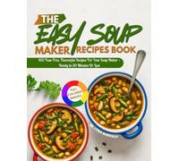 The Easy Soup Maker Recipe Book: 100 Fuss-Free, Flavourful Recipes for Your Soup Maker - Ready in 30 Minutes or Less
