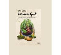 The Easy Terrarium Guide: Create, Care, and Cherish