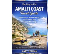 The Easy to Use Amalfi Coast Travel Guide: Simple Plans, Smart Choices, and Real Tips for a Stress-Free Trip, First-Time Travelers, Families & Pet-Friendly Travel
