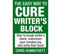 The Easy Way to Cure Writer’s Block: How to break writer’s block, rediscover your creative joy, and write that novel