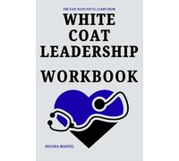 The Easy Ways You'll Learn From White Coat Leadership Workbook: How Timothy N. Liesching's Journey Can Help You Build Your Dream Life